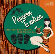 Popcorn Exotica: R&B Soul & Exotic Rockers from the 50s & 60s