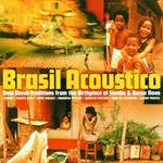 Brasil Acoustico: New Wave Traditions From the Birthplace Of Samba & Bossa Nova