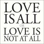 Love Is All or Love Is Not at All