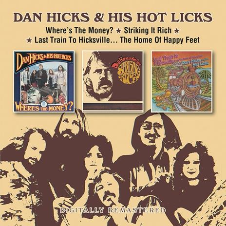 Where's The Money? * Striking It Rich! * Last Train To Hicksville The Home Of Happy Feet - CD Audio di Dan Hicks,Hot Licks