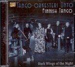 Finnish Tango. Dark Wings of the Night - CD Audio di Tango Orkesteri Unto