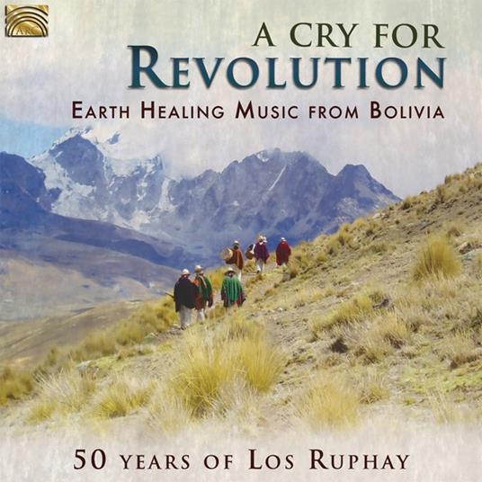 A Cry for Revolution. Earth Healing Music from Bolivia - CD Audio di Los Ruphay
