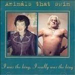 I Was the King I Really Was - CD Audio di Animals That Swim