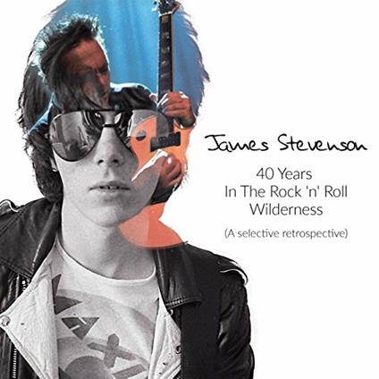 40 Years in the Rock 'n' Roll Wilderness. A Selective Retrospective - CD Audio di James Stevenson