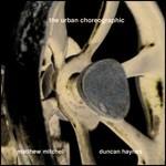 The Urban Choreographic - CD Audio di Matthew Mitchell,Duncan Haynes