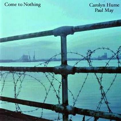 Come to Nothing - CD Audio di Carolyn Hume,Paul May