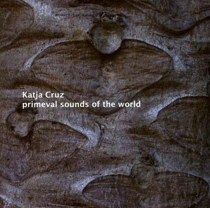 Primeval Sounds of World - CD Audio di Katja Cruz,Thomas Rottleuthner
