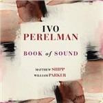Book of Sound - CD Audio di Matthew Shipp,William Parker,Ivo Perelman