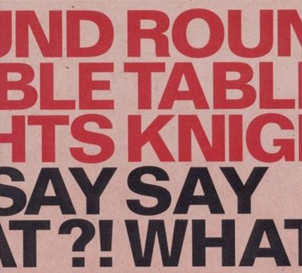 Say Say What!? What - CD Audio di Round Table Knights