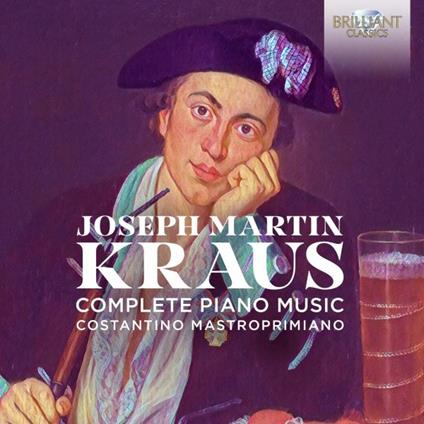 Complete Piano Music - CD Audio di Joseph Martin Kraus,Costantino Mastroprimiano