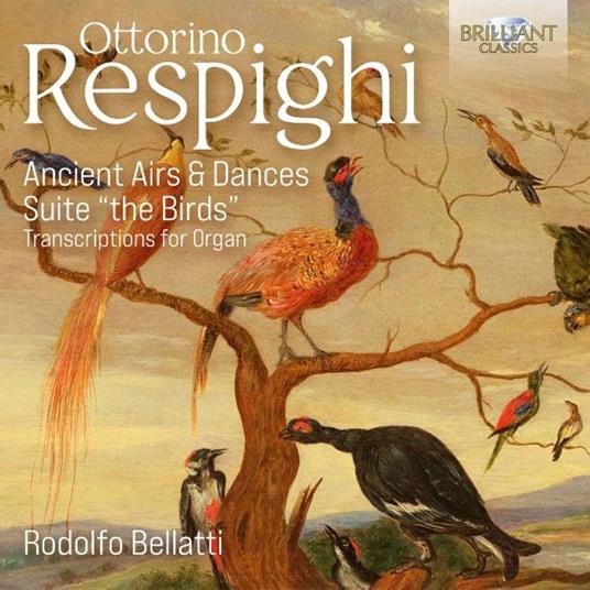 Ancient Airs & Dances - Suite "The Birds" (Trascrizioni per organo) - CD Audio di Ottorino Respighi,Rodolfo Bellatti