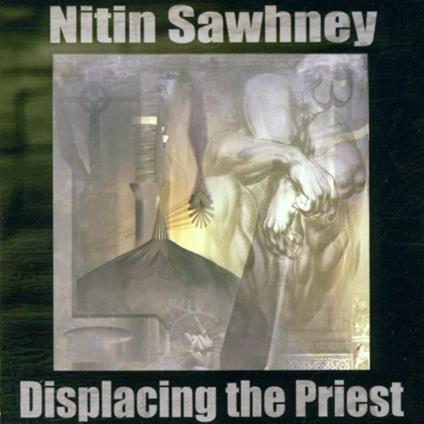 Displacing the Priest - CD Audio di Nitin Sawhney