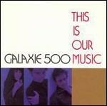 This is Our Music - CD Audio di Galaxie 500
