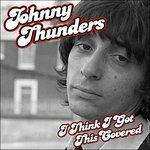 I Think I Got This - CD Audio di Johnny Thunders
