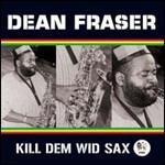 Kill Dem Wid Sax - The Ras Collection - CD Audio di Dean Fraser