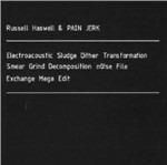 Electroacoustic Sludge Dither Transformation Smear Grind Decomposition nO!se File Exchange Mega Edit - CD Audio di Russell Haswell,Pain Jerk