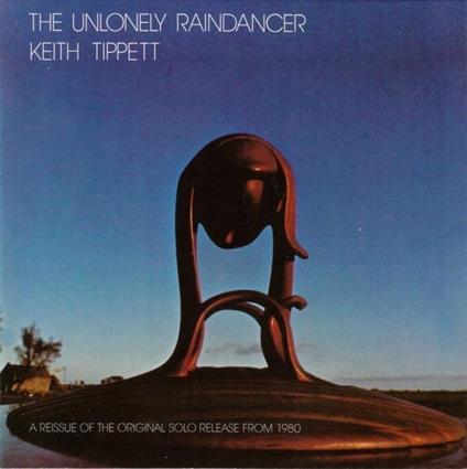 The Unlonely Raindancer - CD Audio di Keith Tippett