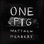 One Pig - CD Audio di Matthew Herbert