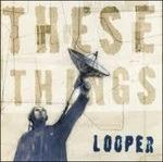 These Things (Boxset) - CD Audio di Looper