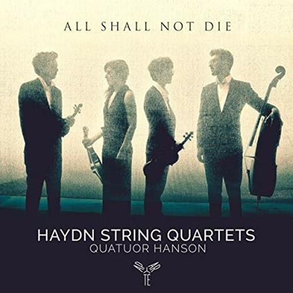 All Shall Not Die. Quartetti per archi di Haydn - CD Audio di Franz Joseph Haydn,Quatuor Hanson