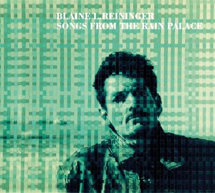 Songs from the Rain Palace - CD Audio di Blaine Reininger