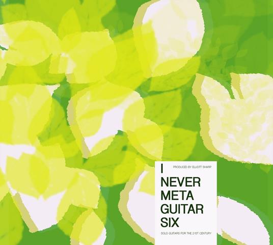 I Never Metaguitar 6 - CD Audio di Elliott Sharp