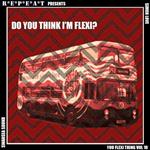 You Flexi Thing Vol.10: Do You Think I'm Flexi?