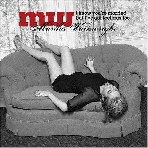 I Know You'Re Married But I'Ve Got Feelings Too - CD Audio di Martha Wainwright