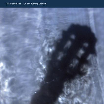 On The Turning Ground - Vinile LP di Tara Clerkin Trio
