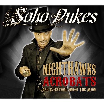 Nighthawks, Acrobats And Everything... - CD Audio di Soho Dukes
