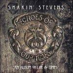 Echoes of Our Times - CD Audio di Shakin' Stevens