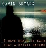 I Have Heard It Said That a Spirit Enters - CD Audio di Gavin Bryars