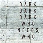 Who Needs Who - Vinile LP di Dark Dark Dark