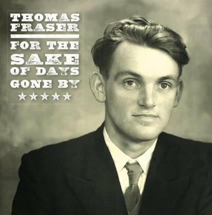 For The Sake Of Days Gone By: Final Selections Fro - CD Audio di Thomas Fraser