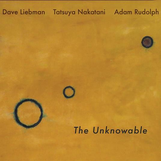 Unknowable - CD Audio di David Liebman,Adam Rudolph,Tatsuya Nakatani