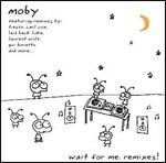 Wait for Me. Remixes! - CD Audio di Moby