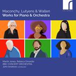 Maconchy, Lutyens & Wallen: Works For Piano & Orchestra