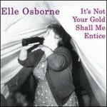 It's not Your Gold Shall Me Entice - CD Audio di Elle Osborne