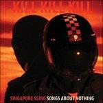 Kill Kill Kill (Songs About Nothing) - Vinile LP di Singapore Sling