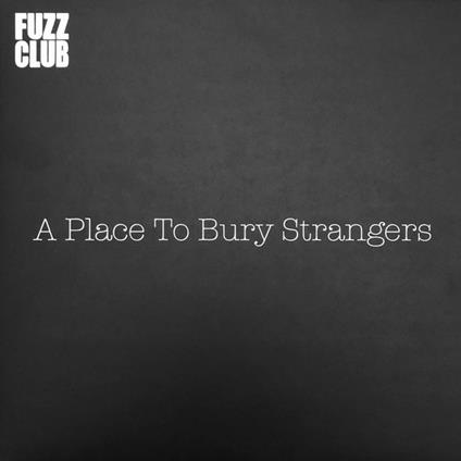 Fuzz Club Session - Vinile LP di A Place to Bury Strangers