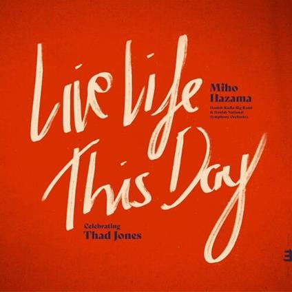 Live Life This Day. Celebrating Thad Jones - CD Audio di Danish Radio Symphony Orchestra,Danish Radio Big Band,Miho Hazama