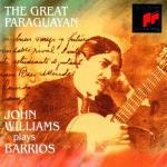 The Great Paraguayan John Williams plays Barrios - CD Audio di John Williams,Agustin Barrios Mangoré