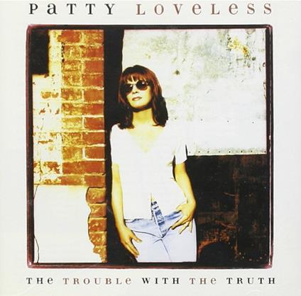 Trouble with the Truth - CD Audio di Patty Loveless