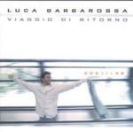 Viaggio di ritorno: Best (3 inediti) - CD Audio di Luca Barbarossa