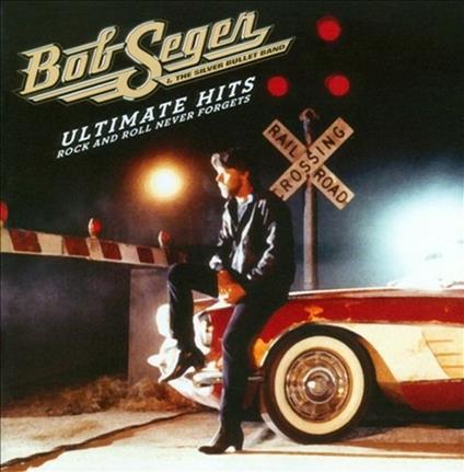 Ultimate Hits. Rock and Roll Never Forgets - CD Audio di Bob Seger and the Silver Bullet Band
