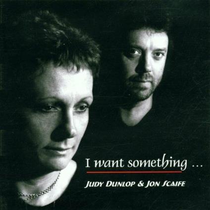 I Want Something - CD Audio di Judy Dunlop,John Scaife