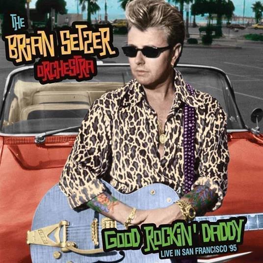 Good Rockin' Daddy Live In San Francisco '95 (2 Cd) - CD Audio di Brian Setzer (Orchestra)