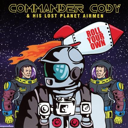 Roll Your Own - CD Audio di Commander Cody and His Lost Planet Airmen