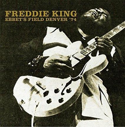 Ebbet's Field Denver 1974 - CD Audio di Freddie King