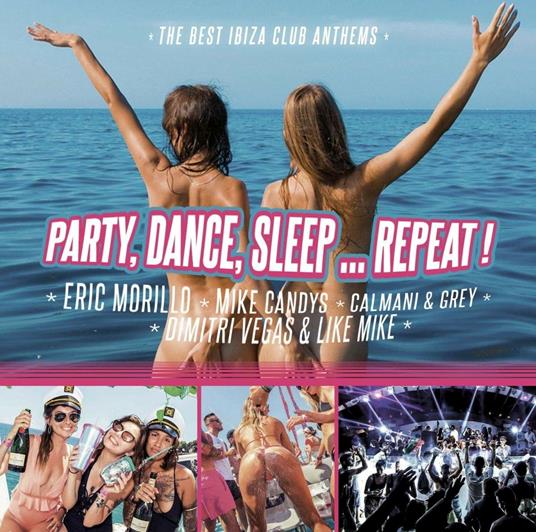 Party, Dance, Sleep... Repeat. The Best Ibiza Club Anthems - CD Audio